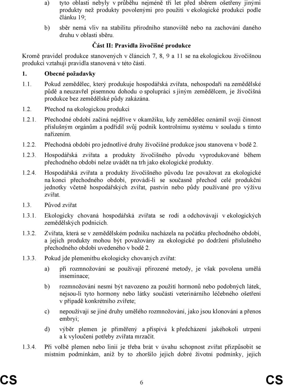 Část II: Pravidla živočišné produkce Kromě pravidel produkce stanovených v článcích 7, 8, 9 a 11 se na ekologickou živočišnou produkci vztahují pravidla stanovená v této části. 1. Obecné požadavky 1.