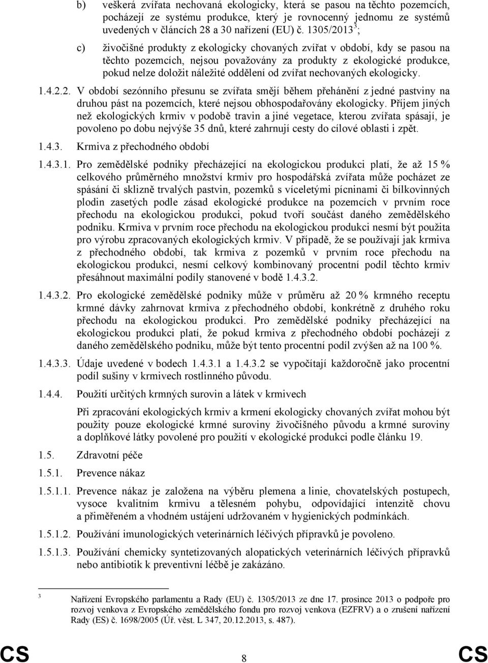 oddělení od zvířat nechovaných ekologicky. 1.4.2.2. V období sezónního přesunu se zvířata smějí během přehánění z jedné pastviny na druhou pást na pozemcích, které nejsou obhospodařovány ekologicky.