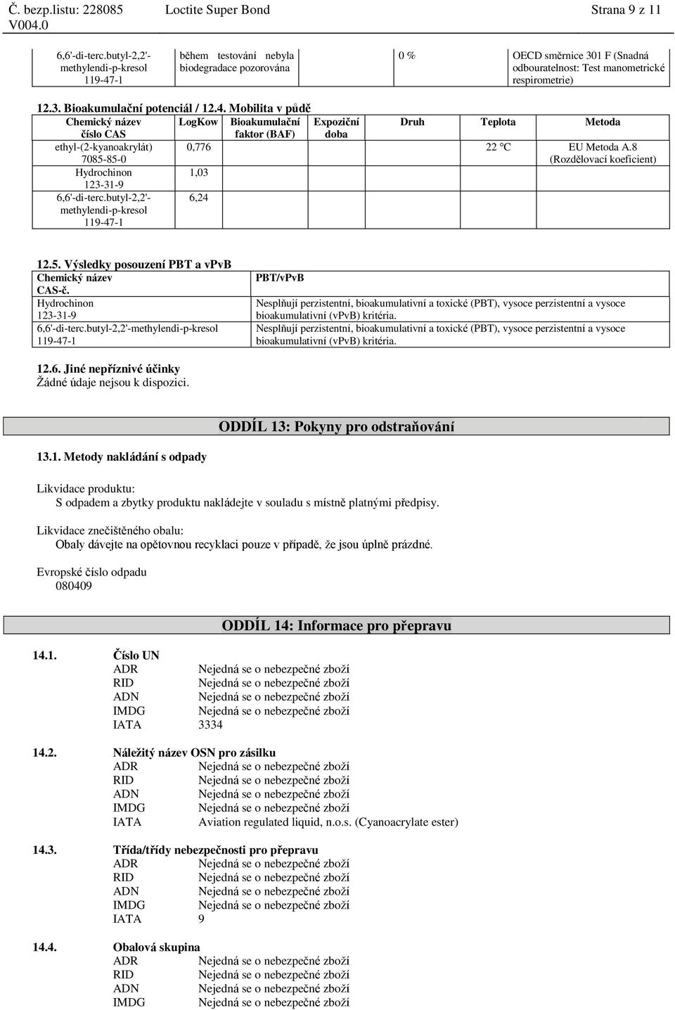 Mobilita v půdě LogKow Bioakumulační Expoziční Druh Teplota Metoda faktor (BAF) 0,776 22 C EU Metoda A.8 (Rozdělovací koeficient) 1,03 6,6'-di-terc.butyl-2,2'- methylendi-p-kresol 6,24 12.5.