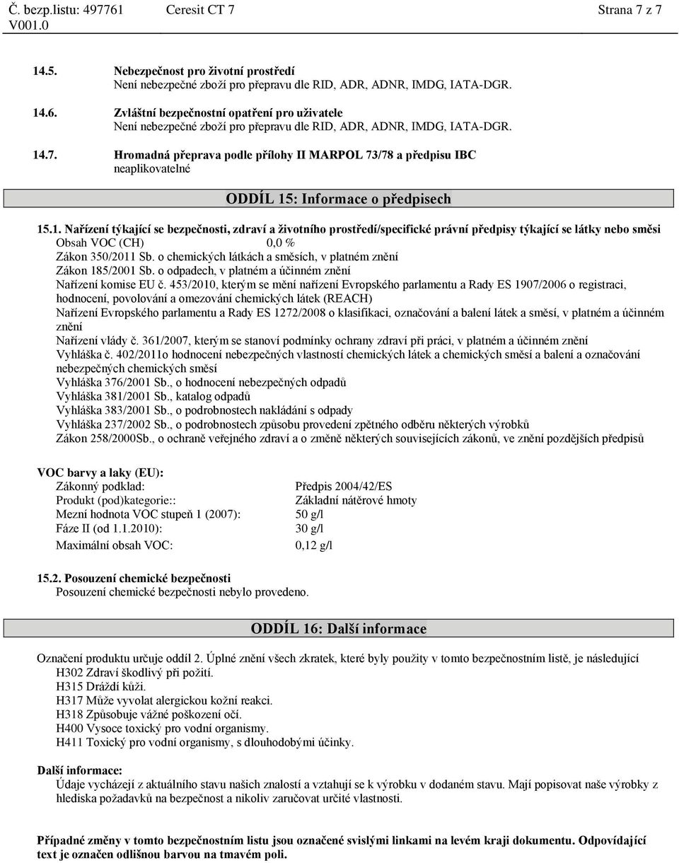 o chemických látkách a směsích, v platném znění Zák 185/2001 Sb. o odpadech, v platném a účinném znění Nařízení komise EU č.