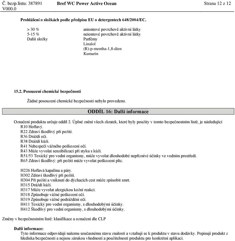 Posouzení chemické bezpečnosti Žádné posouzení chemické bezpečnosti nebylo provedeno. ODDÍL 16: Další informace Označení produktu určuje oddíl 2.