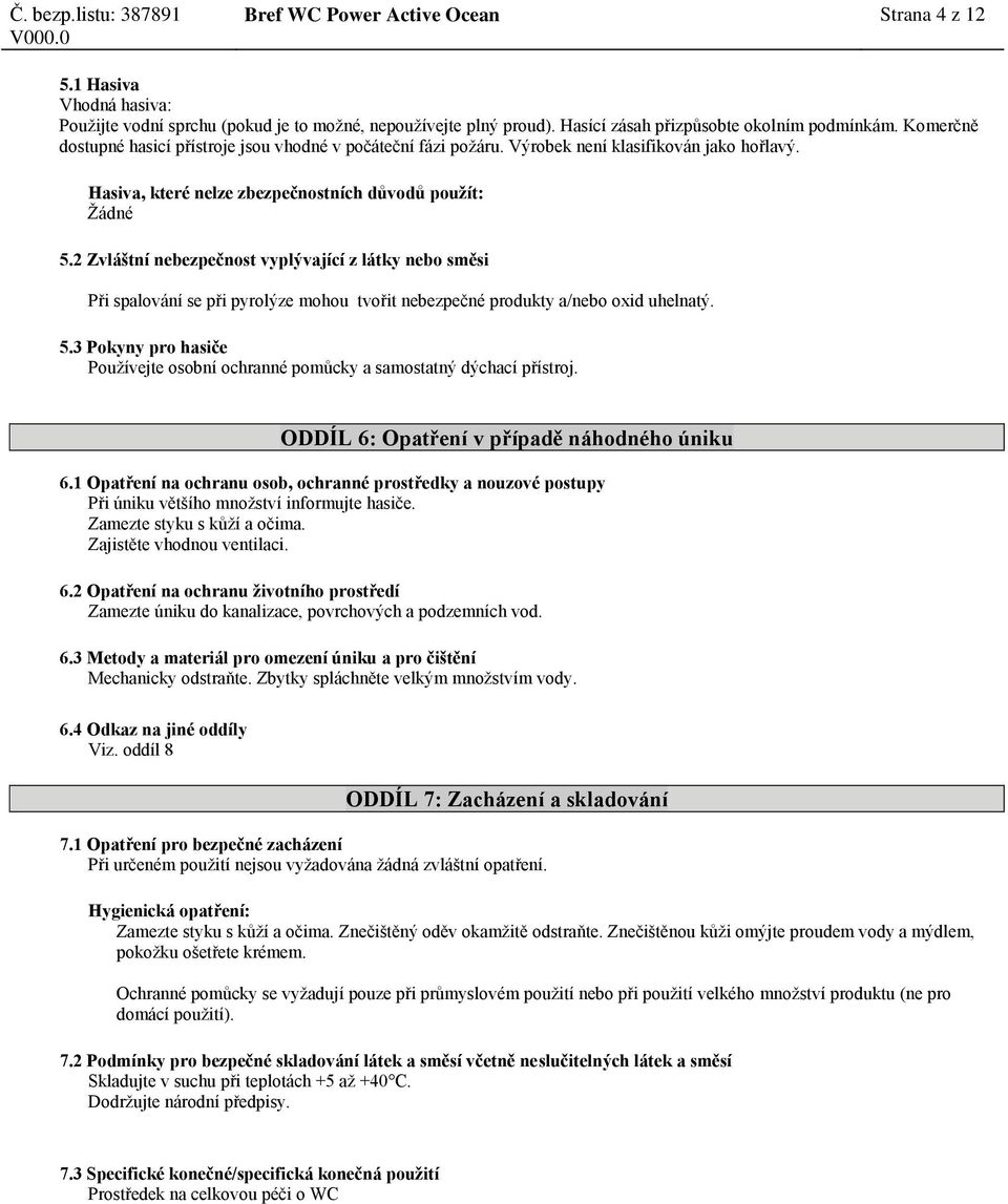 2 Zvláštní nebezpečnost vyplývající z látky nebo směsi Při spalování se při pyrolýze mohou tvořit nebezpečné produkty a/nebo oxid uhelnatý. 5.