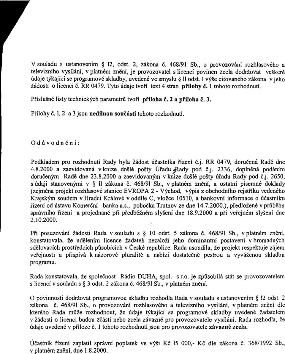 1 výše citovaného zákona v jeho žádosti o licenci č. RR 0479. Tyto údaje tvoří text 4 stran přílohy č. 1 tohoto rozhodnutí. Příslušné listy technických parametrů tvoří příloha č. 2 a příloha č. 3.