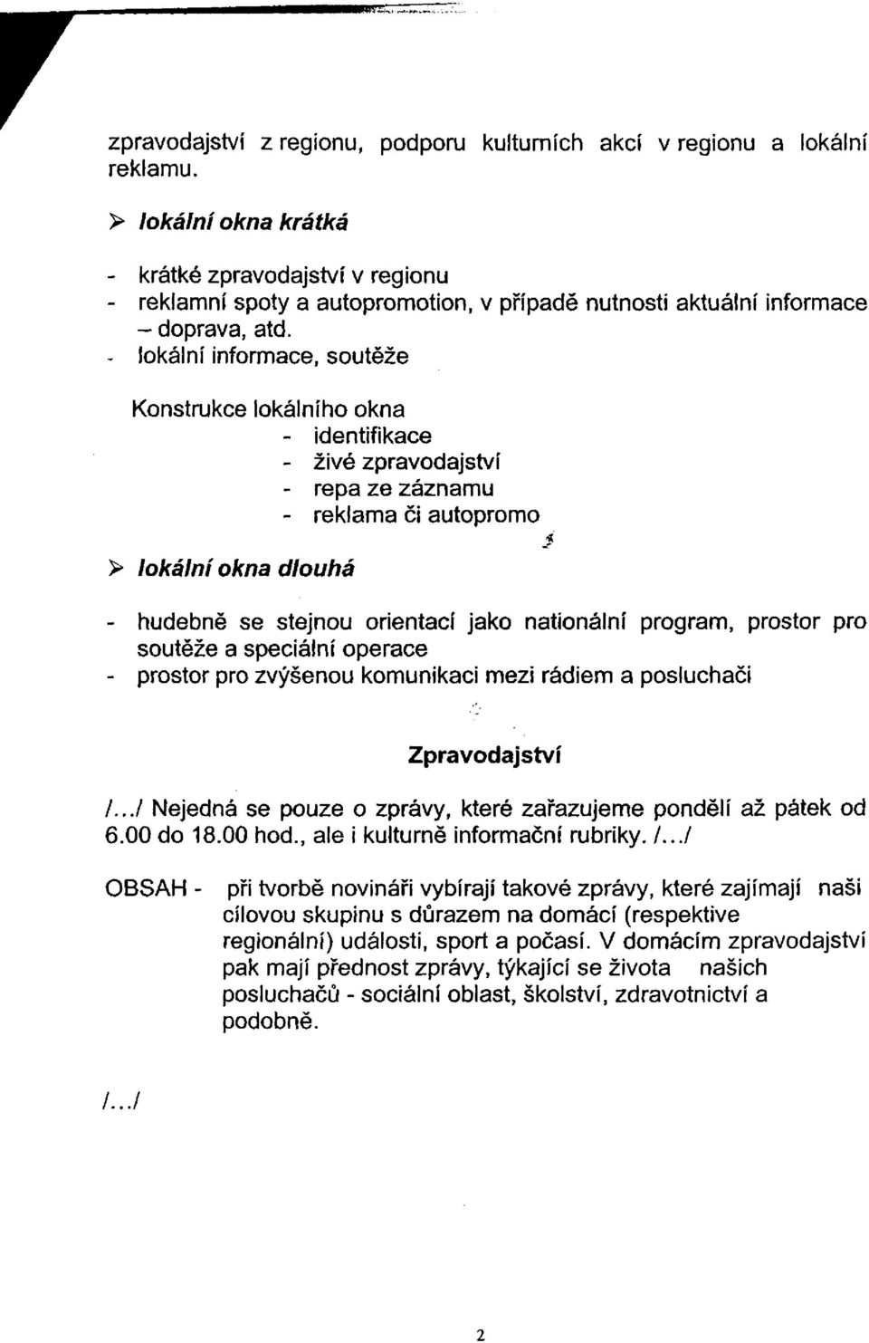 - lokální informace, soutěže Konstrukce lokálního okna - identifikace - živé zpravodajství - repa ze záznamu - reklama či autopromo > lokální okna dlouhá - hudebně se stejnou orientací jako