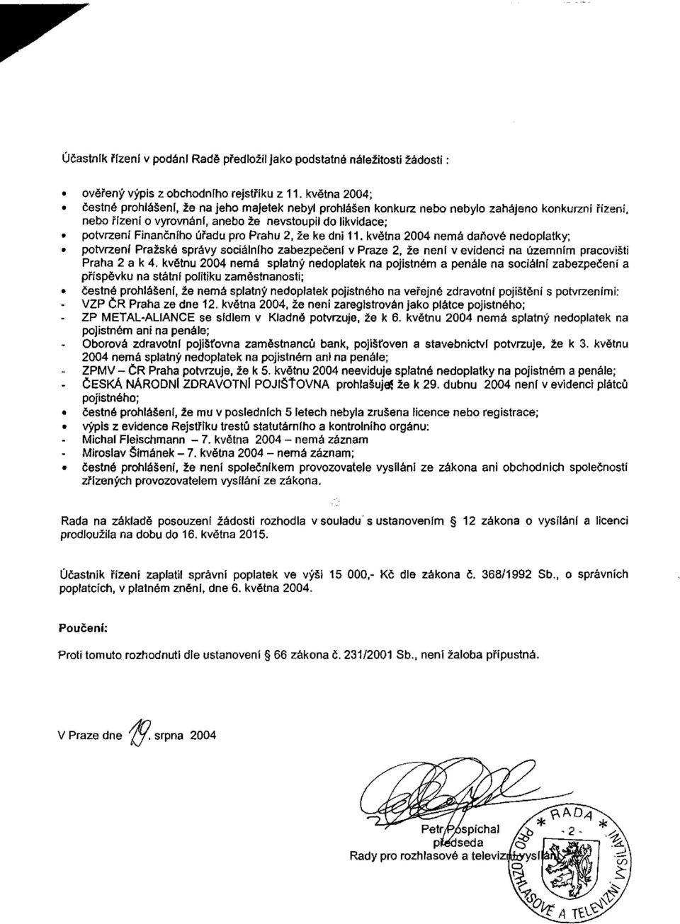 pro Prahu 2, že ke dni 11. května 2004 nemá daňové nedoplatky; potvrzení Pražské správy sociálního zabezpečení v Praze 2, že není v evidenci na územním pracovišti Praha 2 a k 4.