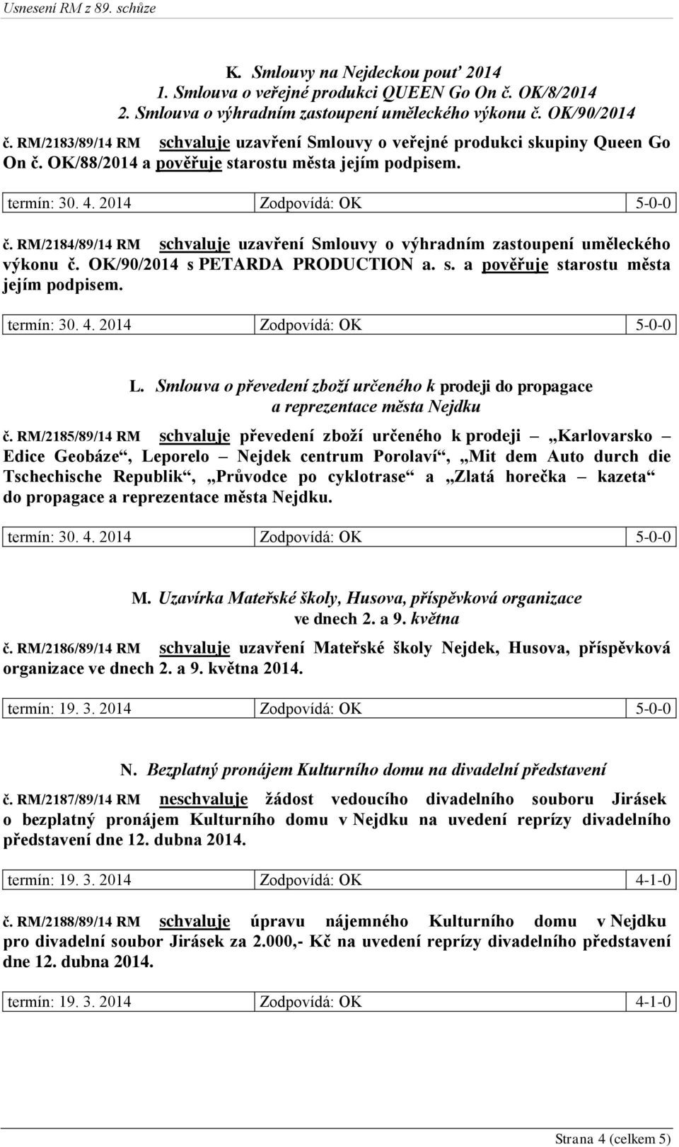 OK/90/2014 s PETARDA PRODUCTION a. s. a pověřuje starostu města jejím podpisem. L. Smlouva o převedení zboží určeného k prodeji do propagace a reprezentace města Nejdku č.