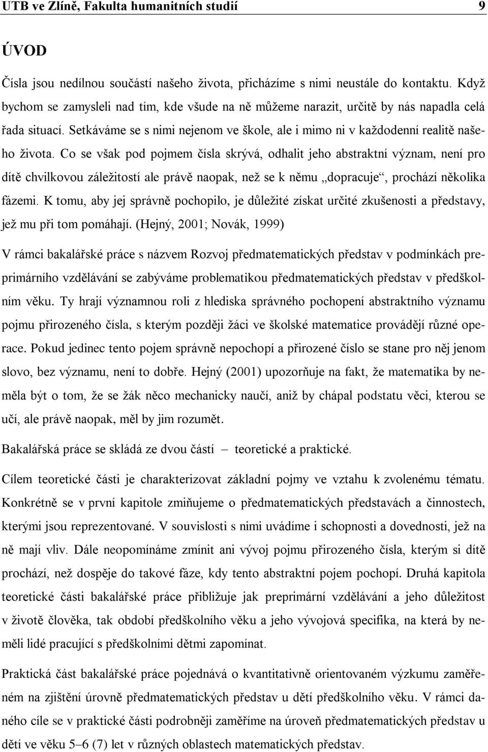 Co se však pod pojmem čísla skrývá, odhalit jeho abstraktní význam, není pro dítě chvilkovou záležitostí ale právě naopak, než se k němu dopracuje, prochází několika fázemi.