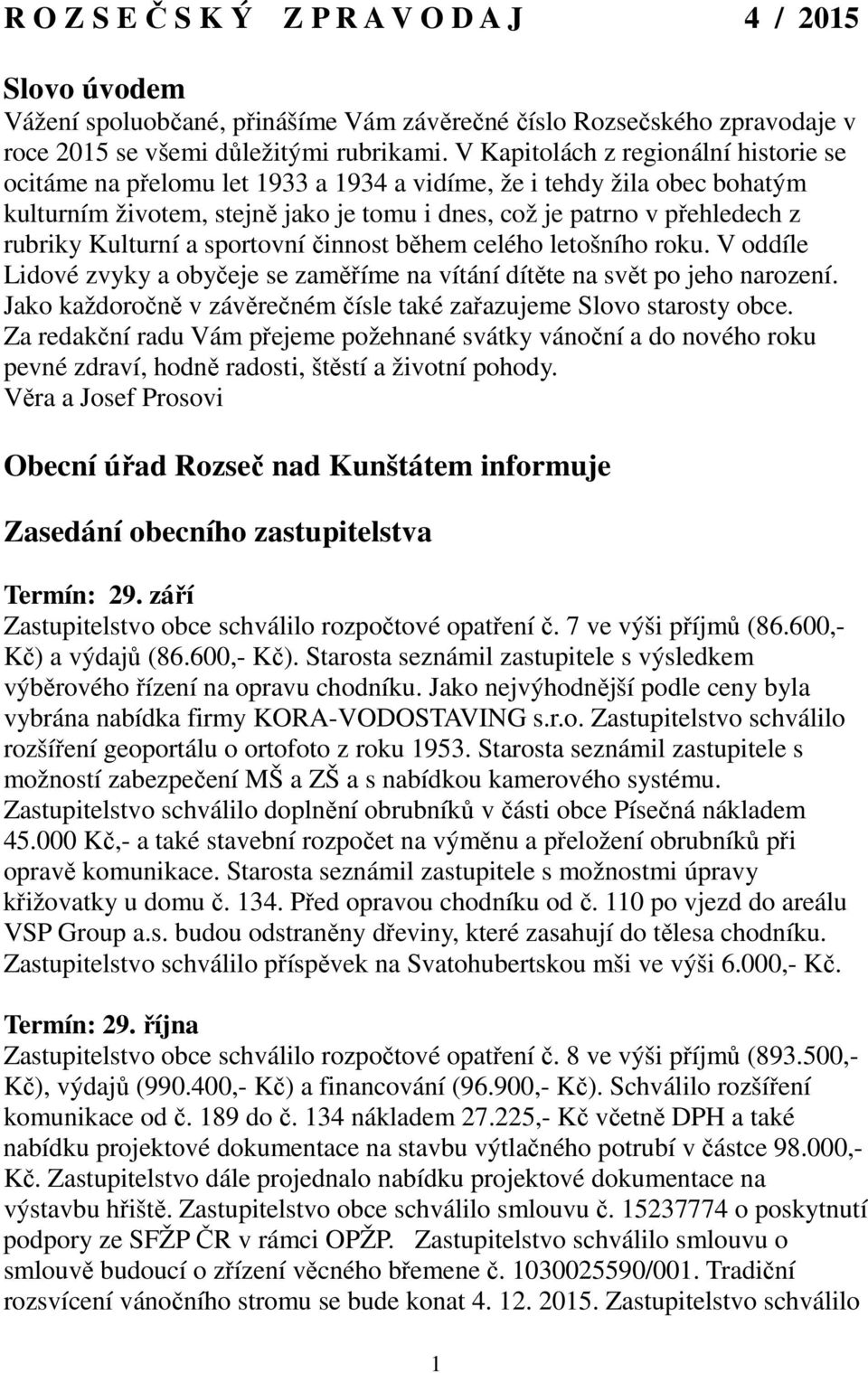 Kulturní a sportovní činnost během celého letošního roku. V oddíle Lidové zvyky a obyčeje se zaměříme na vítání dítěte na svět po jeho narození.