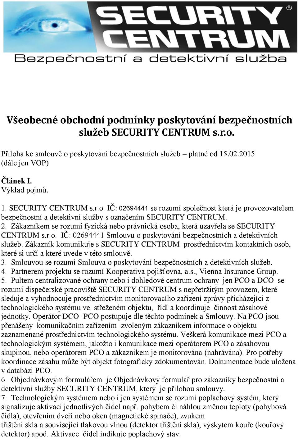 Zákazníkem se rozumí fyzická nebo právnická osoba, která uzavřela se SECURITY CENTRUM s.r.o. IČ: 02694441 Smlouvu o poskytování bezpečnostních a detektivních služeb.