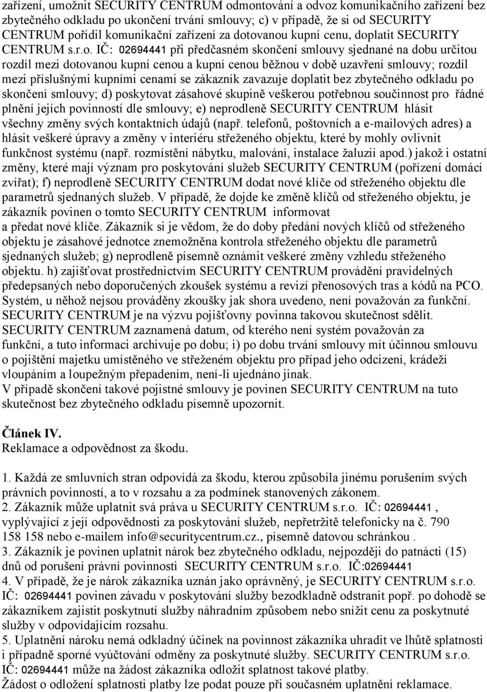 ovanou kupní cenu, doplatit SECURITY CENTRUM s.r.o. IČ: 02694441 při předčasném skončení smlouvy sjednané na dobu určitou rozdíl mezi dotovanou kupní cenou a kupní cenou běžnou v době uzavření