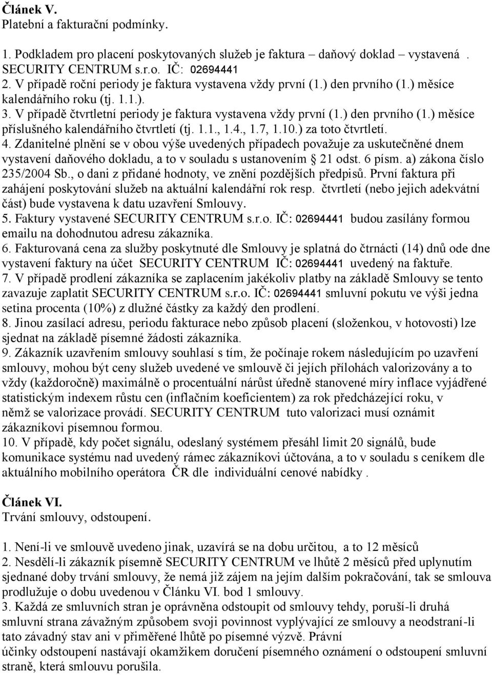 1.1., 1.4., 1.7, 1.10.) za toto čtvrtletí. 4. Zdanitelné plnění se v obou výše uvedených případech považuje za uskutečněné dnem vystavení daňového dokladu, a to v souladu s ustanovením 21 odst.