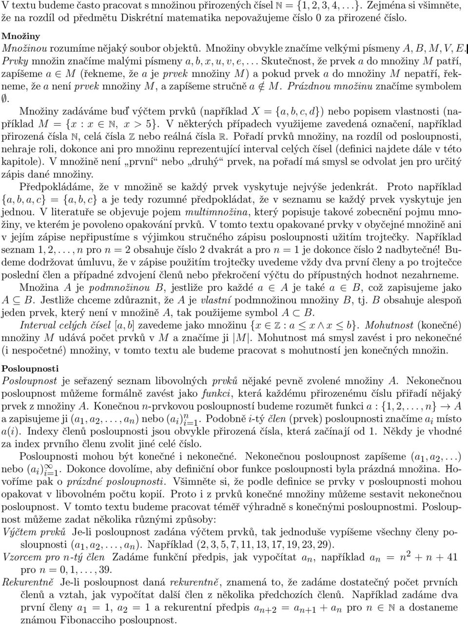 .. Skutečnost, že prvek a do množiny M patří, zapíšeme a M (řekneme, že a je prvek množiny M) a pokud prvek a do množiny M nepatří, řekneme, že a není prvek množiny M, a zapíšeme stručně a / M.