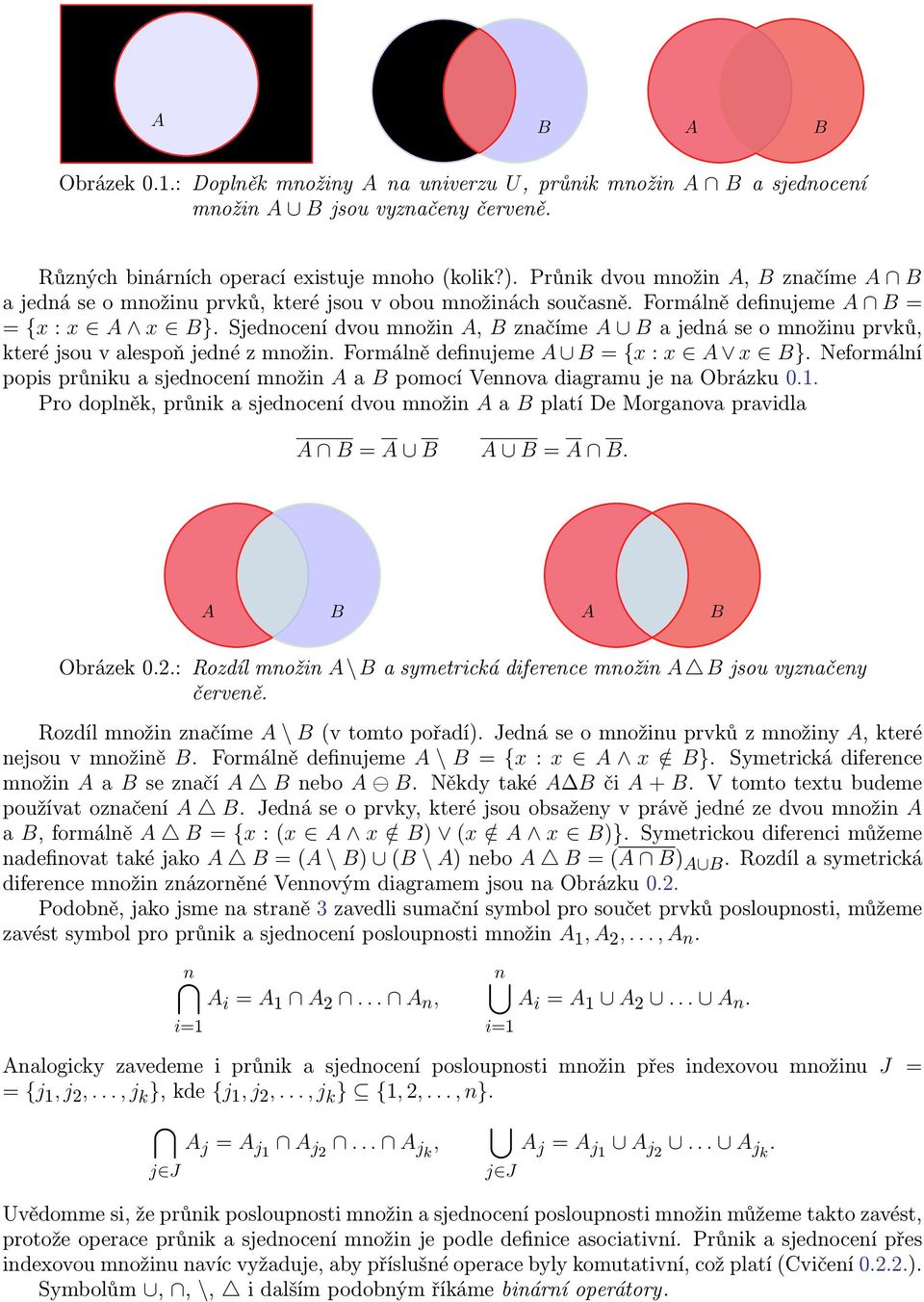 Sjednocení dvou množin A, B značíme A B a jedná se o množinu prvků, které jsou v alespoň jedné z množin. Formálně definujeme A B = {x : x A x B}.