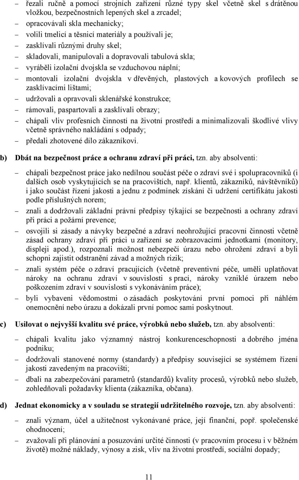 a kovových profilech se zasklívacími lištami; udržovali a opravovali sklenářské konstrukce; rámovali, paspartovali a zasklívali obrazy; chápali vliv profesních činností na životní prostředí a