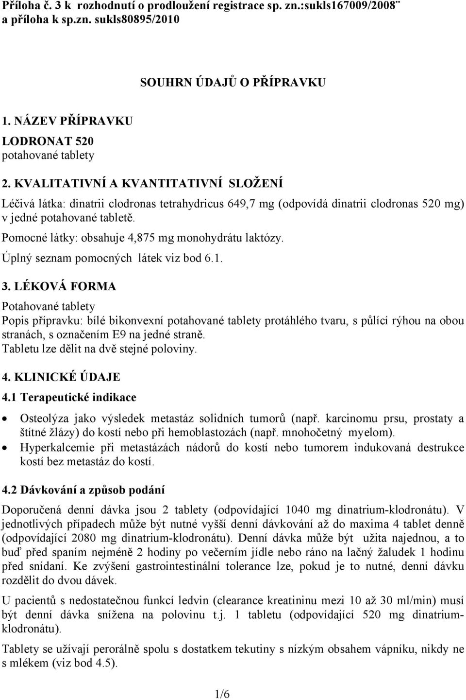 Pomocné látky: obsahuje 4,875 mg monohydrátu laktózy. Úplný seznam pomocných látek viz bod 6.1. 3.