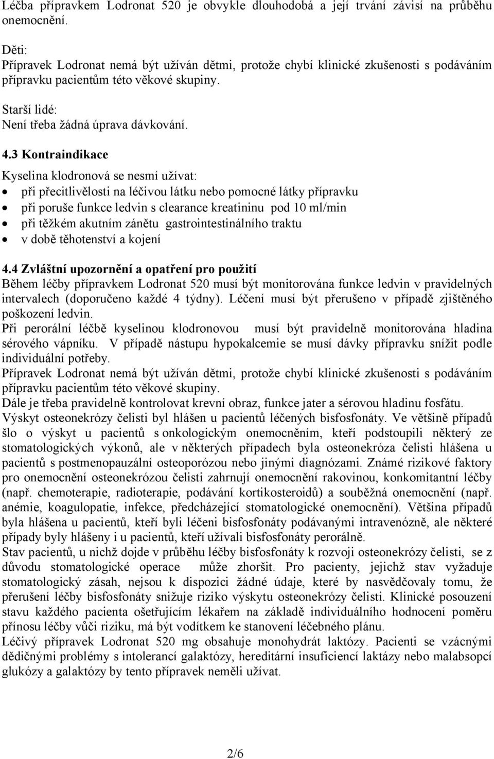 3 Kontraindikace Kyselina klodronová se nesmí užívat: při přecitlivělosti na léčivou látku nebo pomocné látky přípravku při poruše funkce ledvin s clearance kreatininu pod 10 ml/min při těžkém