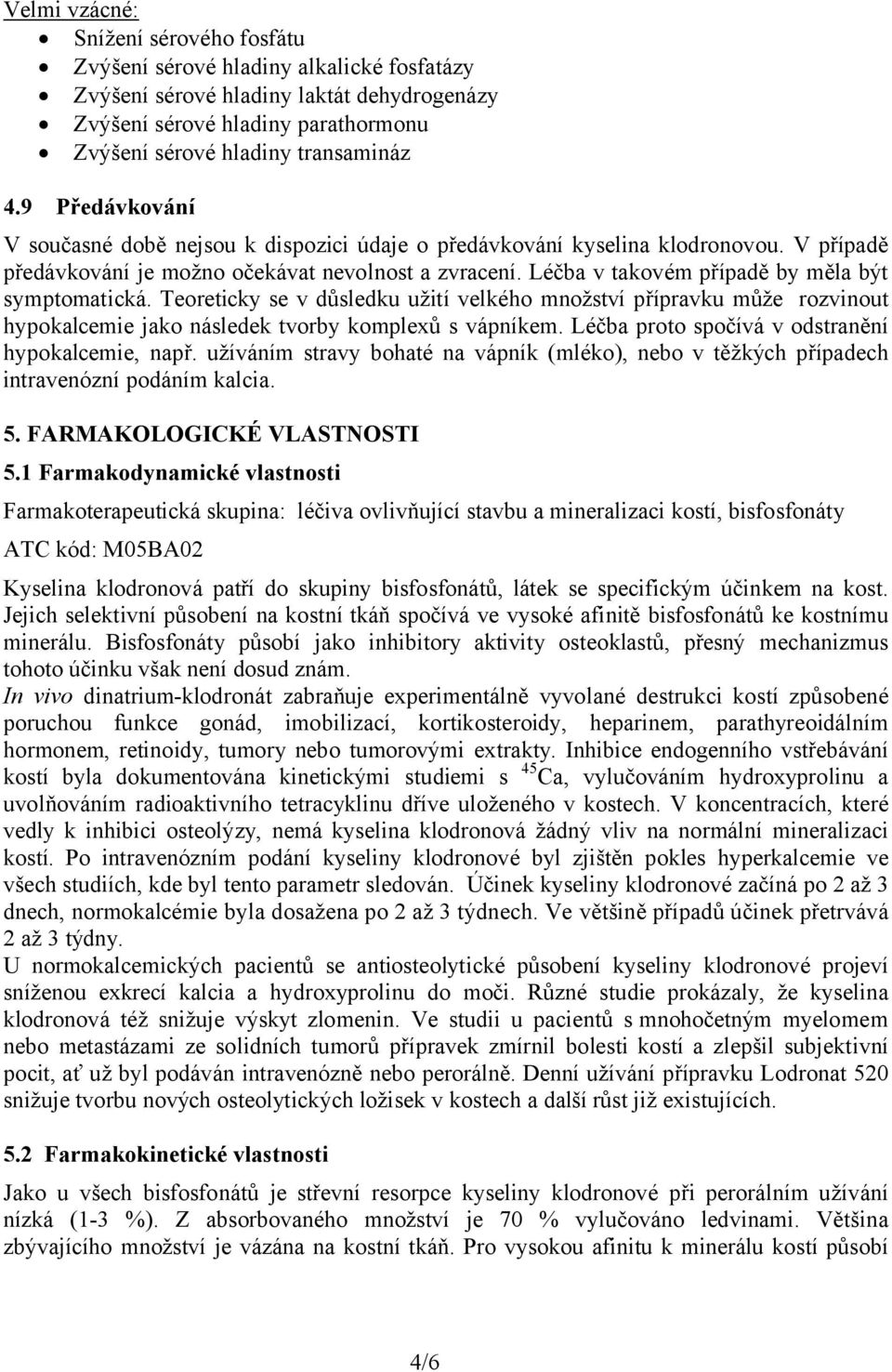 Léčba v takovém případě by měla být symptomatická. Teoreticky se v důsledku užití velkého množství přípravku může rozvinout hypokalcemie jako následek tvorby komplexů s vápníkem.