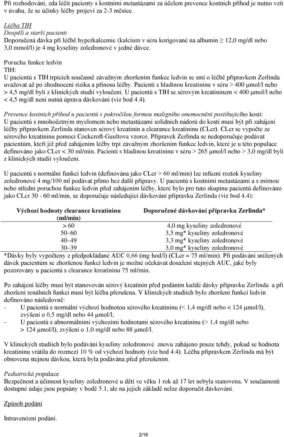 Porucha funkce ledvin TIH: U pacientů s TIH trpících současně závažným zhoršením funkce ledvin se smí o léčbě přípravkem Zerlinda uvažovat až po zhodnocení rizika a přínosu léčby.