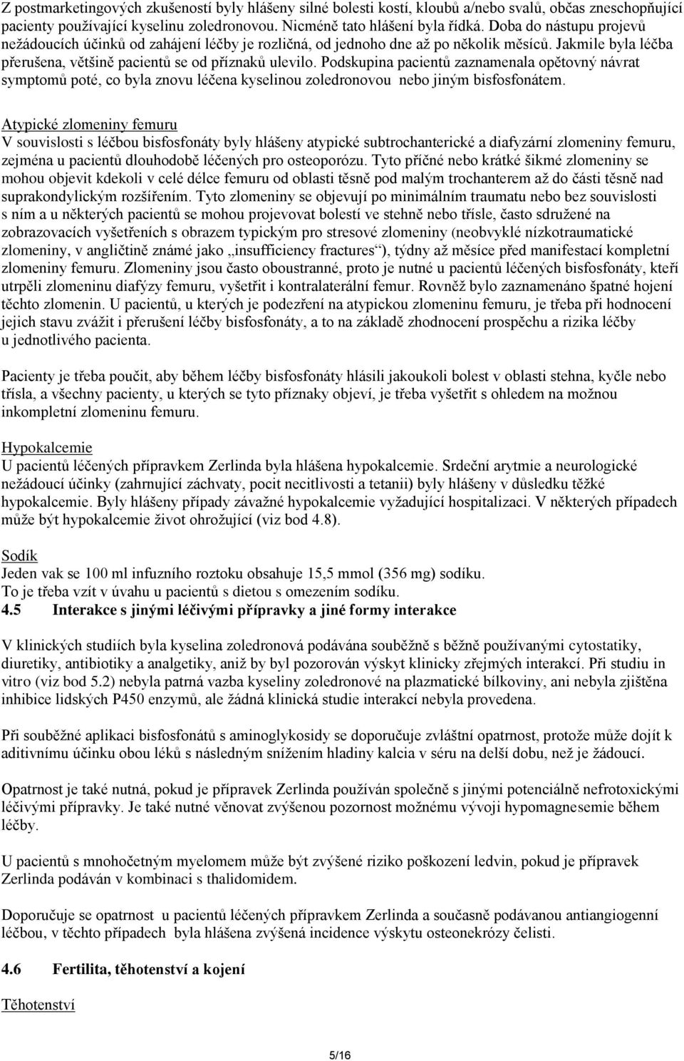 Podskupina pacientů zaznamenala opětovný návrat symptomů poté, co byla znovu léčena kyselinou zoledronovou nebo jiným bisfosfonátem.