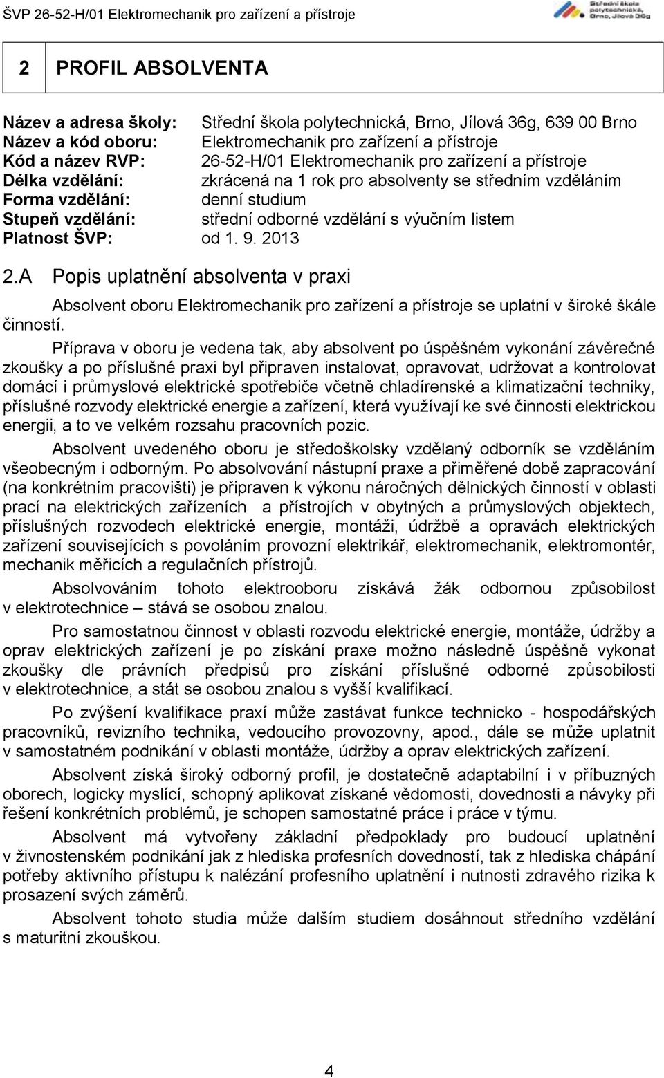 listem Platnost ŠVP: od 1. 9. 2013 2.A Popis uplatnění absolventa v praxi Absolvent oboru Elektromechanik pro zařízení a přístroje se uplatní v široké škále činností.