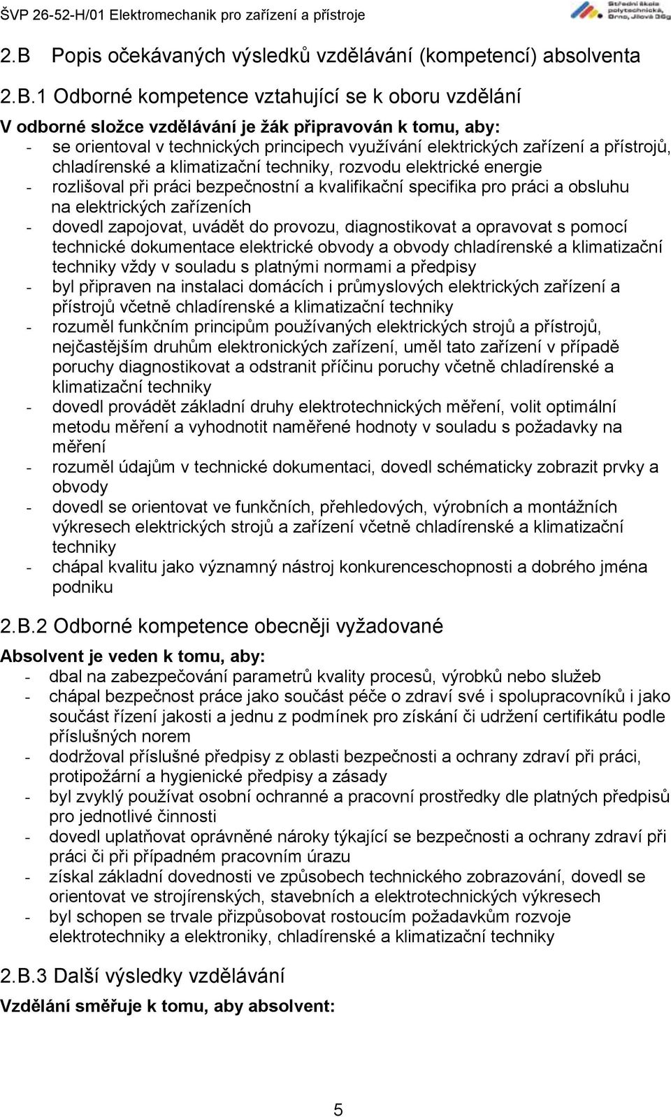 práci a obsluhu na elektrických zařízeních - dovedl zapojovat, uvádět do provozu, diagnostikovat a opravovat s pomocí technické dokumentace elektrické obvody a obvody chladírenské a klimatizační