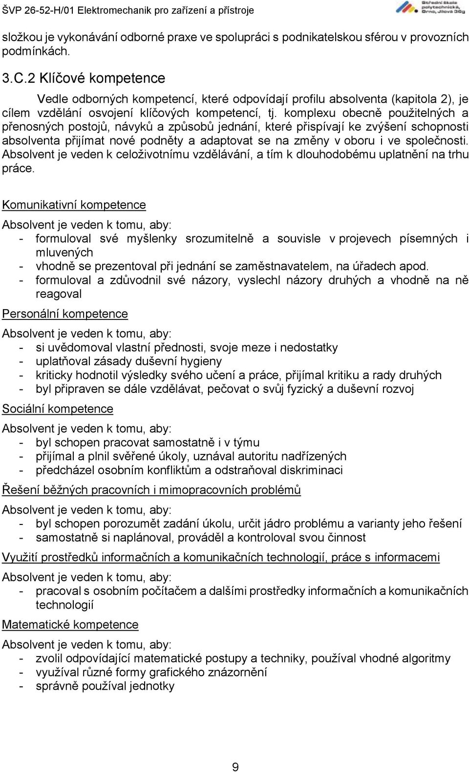 komplexu obecně použitelných a přenosných postojů, návyků a způsobů jednání, které přispívají ke zvýšení schopnosti absolventa přijímat nové podněty a adaptovat se na změny v oboru i ve společnosti.