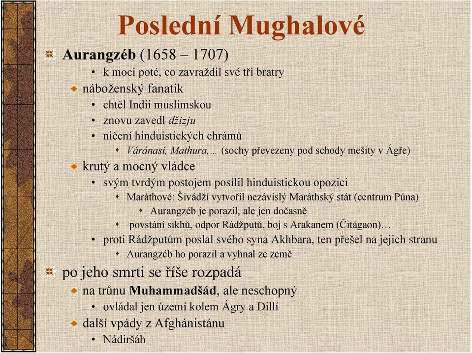 Maráthský stát (centrum Púna) Aurangzéb je porazil, ale jen dočasně povstání sikhů, odpor Rádžputů, boj s Arakanem (Čitágaon) proti Rádžputům poslal svého syna Akhbara, ten přešel