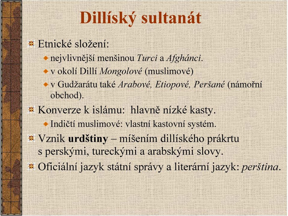 Konverze k islámu: hlavně nízké kasty. Indičtí muslimové: vlastní kastovní systém.