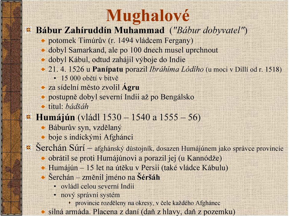 1518) 15 000 obětí v bitvě za sídelní město zvolil Ágru postupně dobyl severní Indii až po Bengálsko titul: bádšáh Humájún (vládl 1530 1540 a 1555 56) Báburův syn, vzdělaný boje s indickými Afghánci