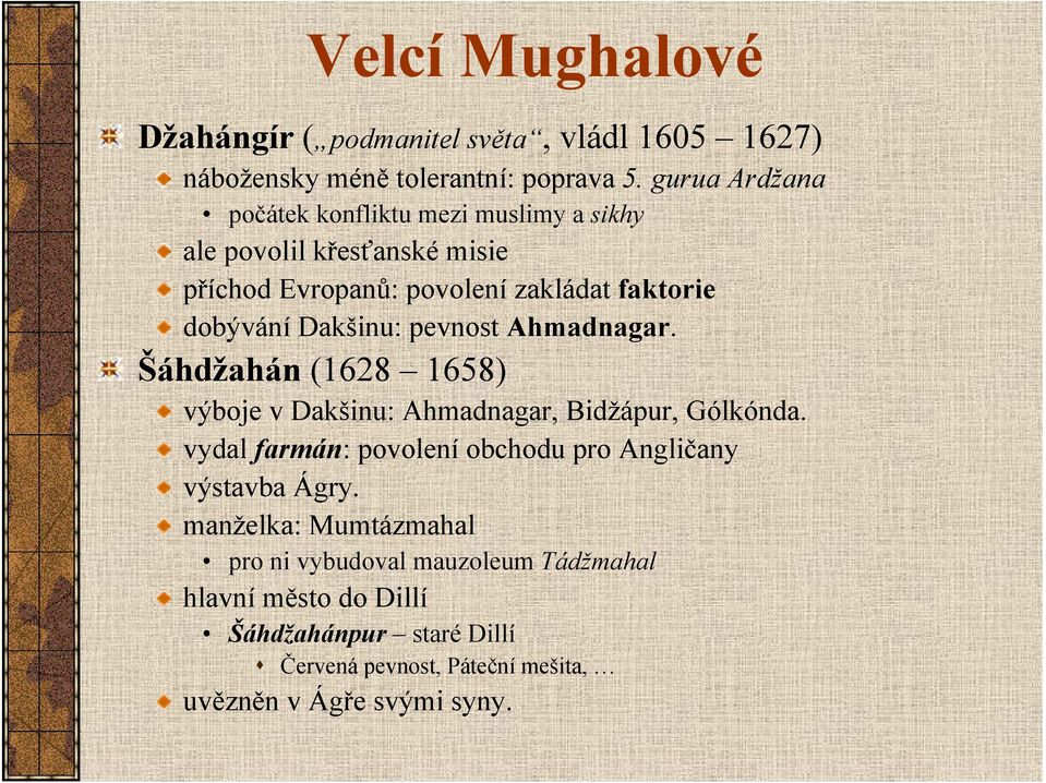 Dakšinu: pevnost Ahmadnagar. Šáhdžahán (1628 1658) výboje v Dakšinu: Ahmadnagar, Bidžápur, Gólkónda.