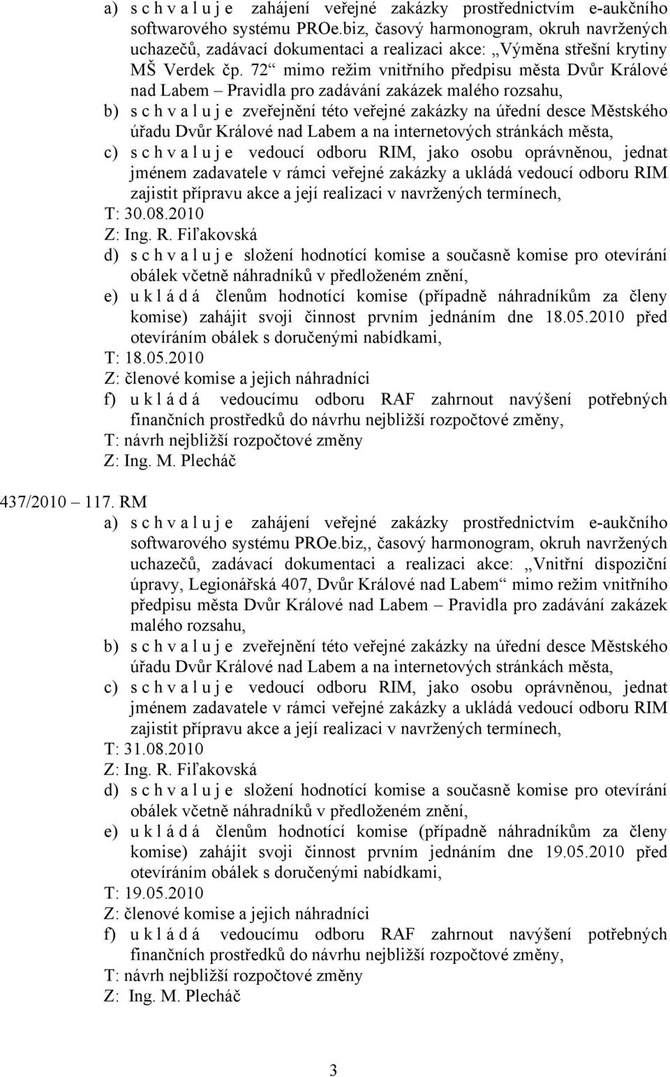 72 mimo režim vnitřního předpisu města Dvůr Králové nad Labem Pravidla pro zadávání zakázek malého rozsahu, b) schvaluje zveřejnění této veřejné zakázky na úřední desce Městského úřadu Dvůr Králové