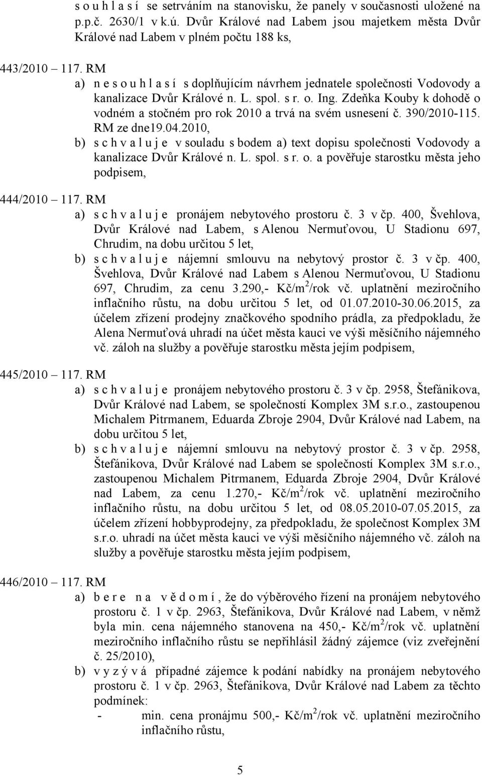 Zdeňka Kouby k dohodě o vodném a stočném pro rok 2010 a trvá na svém usnesení č. 390/2010-115. RM ze dne19.04.