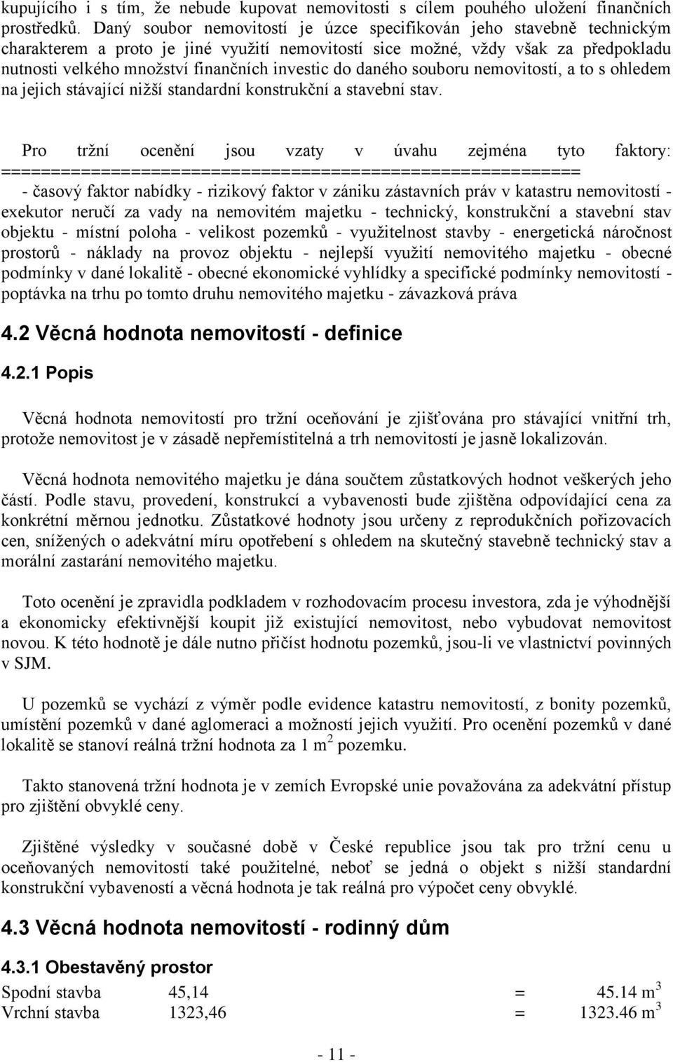 investic do daného souboru nemovitostí, a to s ohledem na jejich stávající nižší standardní konstrukční a stavební stav.