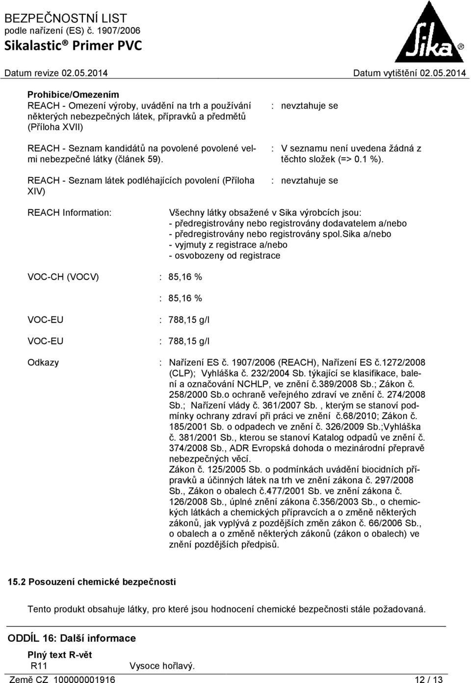 : nevztahuje se REACH Information: Všechny látky obsažené v Sika výrobcích jsou: - předregistrovány nebo registrovány dodavatelem a/nebo - předregistrovány nebo registrovány spol.