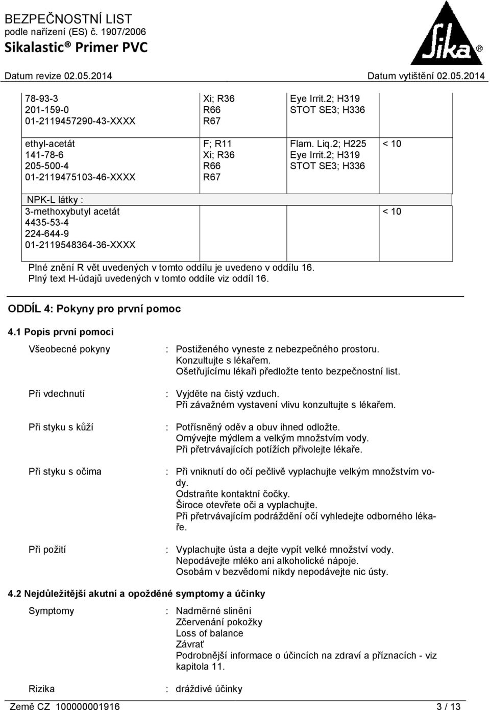 Plný text H-údajů uvedených v tomto oddíle viz oddíl 16. ODDÍL 4: Pokyny pro první pomoc 4.