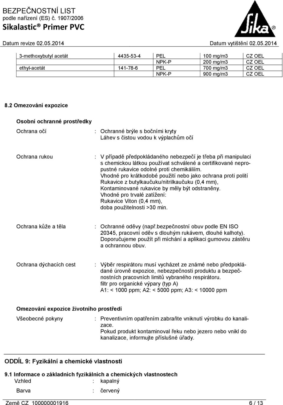 manipulaci s chemickou látkou používat schválené a certifikované nepropustné rukavice odolné proti chemikáliím.