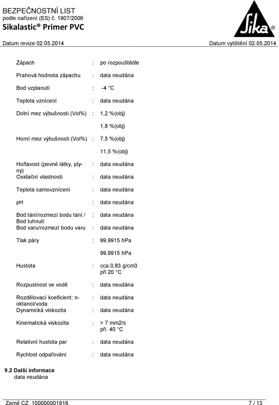tuhnutí Bod varu/rozmezí bodu varu : Tlak páry : 99,9915 hpa 99,9915 hpa Hustota : cca.