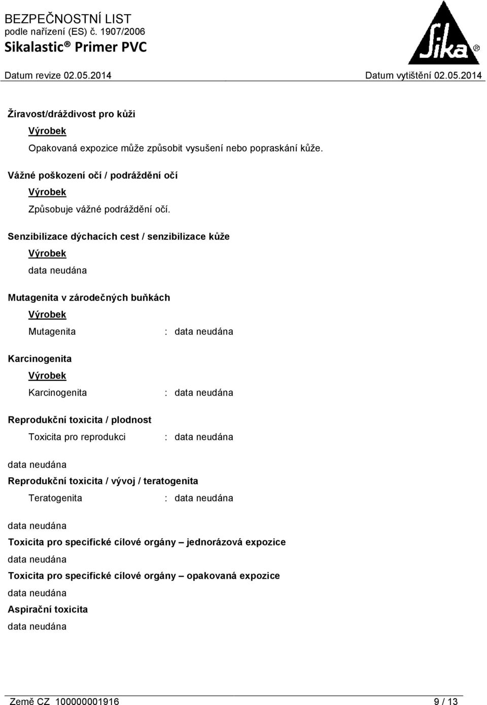Senzibilizace dýchacích cest / senzibilizace kůže Výrobek Mutagenita v zárodečných buňkách Výrobek Mutagenita : Karcinogenita Výrobek Karcinogenita