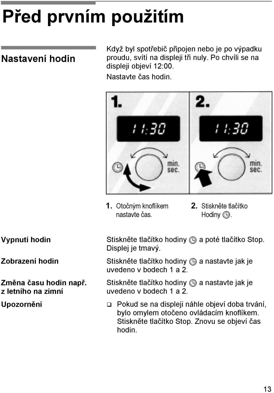 z letního na zimní Upozornění Stiskněte tlačítko hodiny Displej je tmavý. Stiskněte tlačítko hodiny uvedeno v bodech 1 a 2.