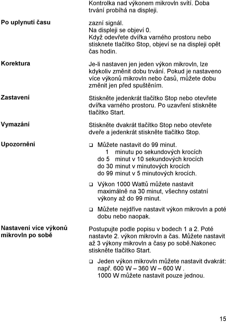 Je-li nastaven jen jeden výkon mikrovln, lze kdykoliv změnit dobu trvání. Pokud je nastaveno více výkonů mikrovln nebo časů, můžete dobu změnit jen před spuštěním.