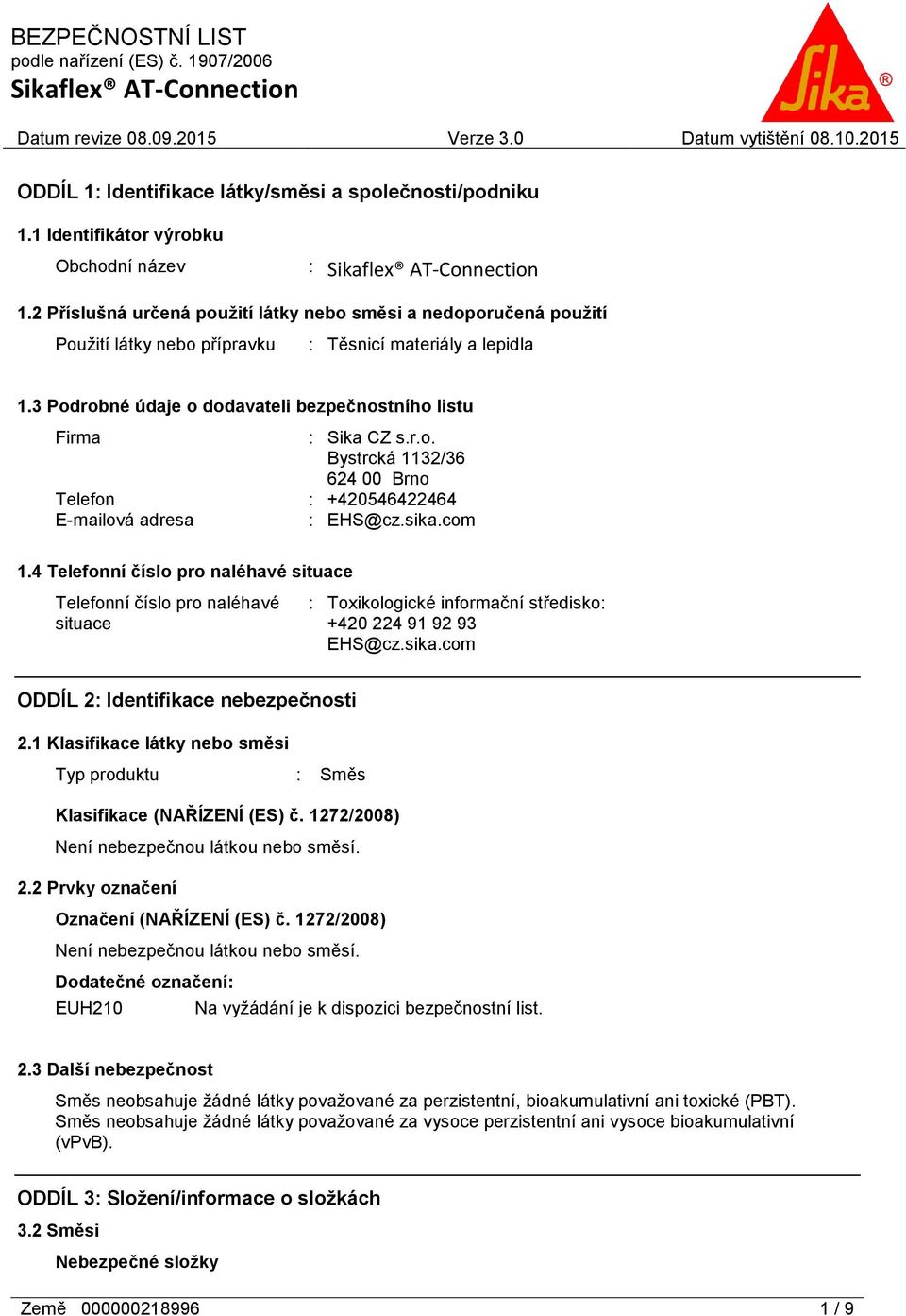 sika.com 1.4 Telefonní číslo pro naléhavé situace Telefonní číslo pro naléhavé situace : Toxikologické informační středisko: +420 224 91 92 93 EHS@cz.sika.com ODDÍL 2: Identifikace nebezpečnosti 2.