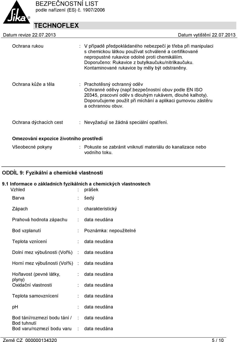 bezpečnostní obuv podle EN ISO 20345, pracovní oděv s dlouhým rukávem, dlouhé kalhoty). Doporučujeme použít při míchání a aplikaci gumovou zástěru a ochrannou obuv.