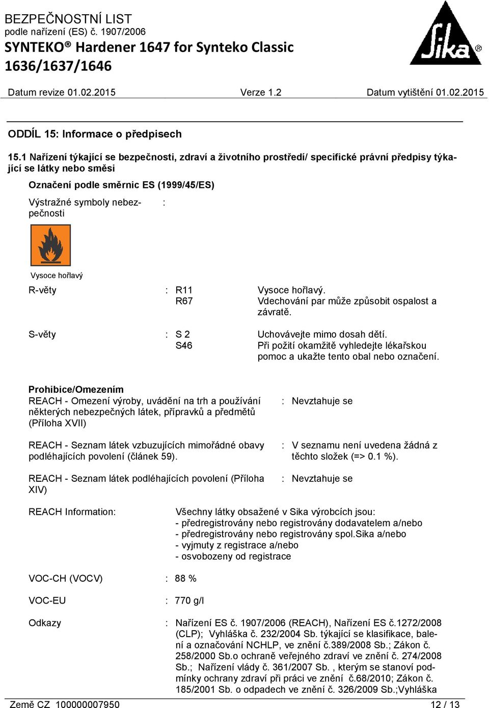 Vysoce hořlavý R-věty : R11 Vysoce hořlavý. R67 Vdechování par může způsobit ospalost a závratě. S-věty : S 2 Uchovávejte mimo dosah dětí.