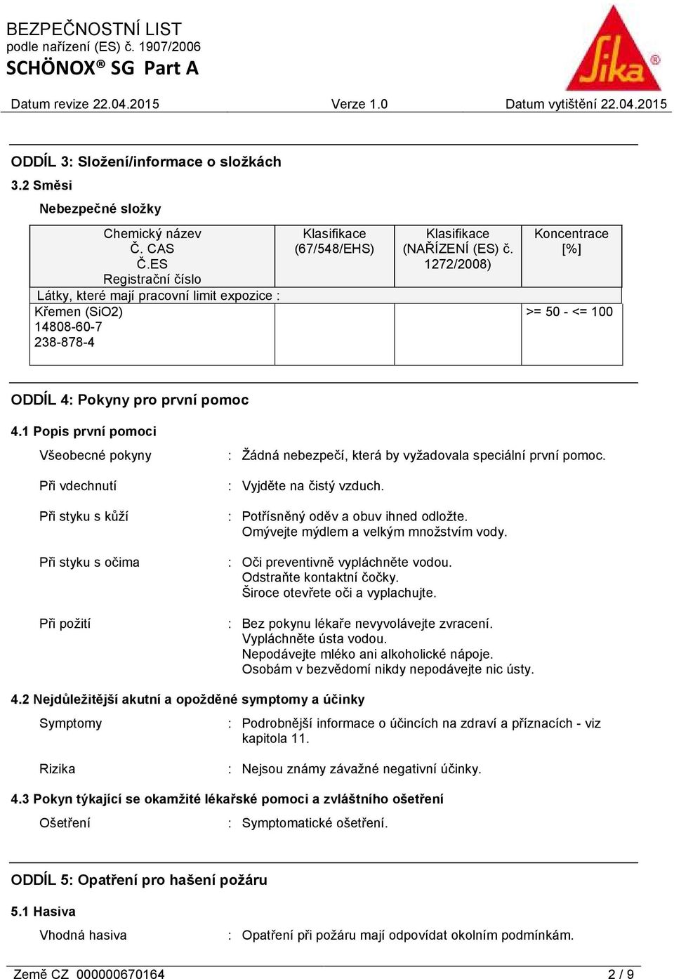 1272/2008) Koncentrace [%] >= 50 - <= 100 ODDÍL 4: Pokyny pro první pomoc 4.