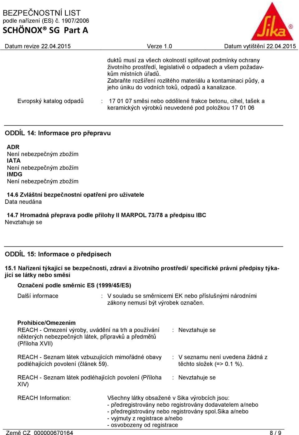 Evropský katalog odpadů : 17 01 07 směsi nebo oddělené frakce betonu, cihel, tašek a keramických výrobků neuvedené pod položkou 17 01 06 ODDÍL 14: Informace pro přepravu ADR Není nebezpečným zbožím