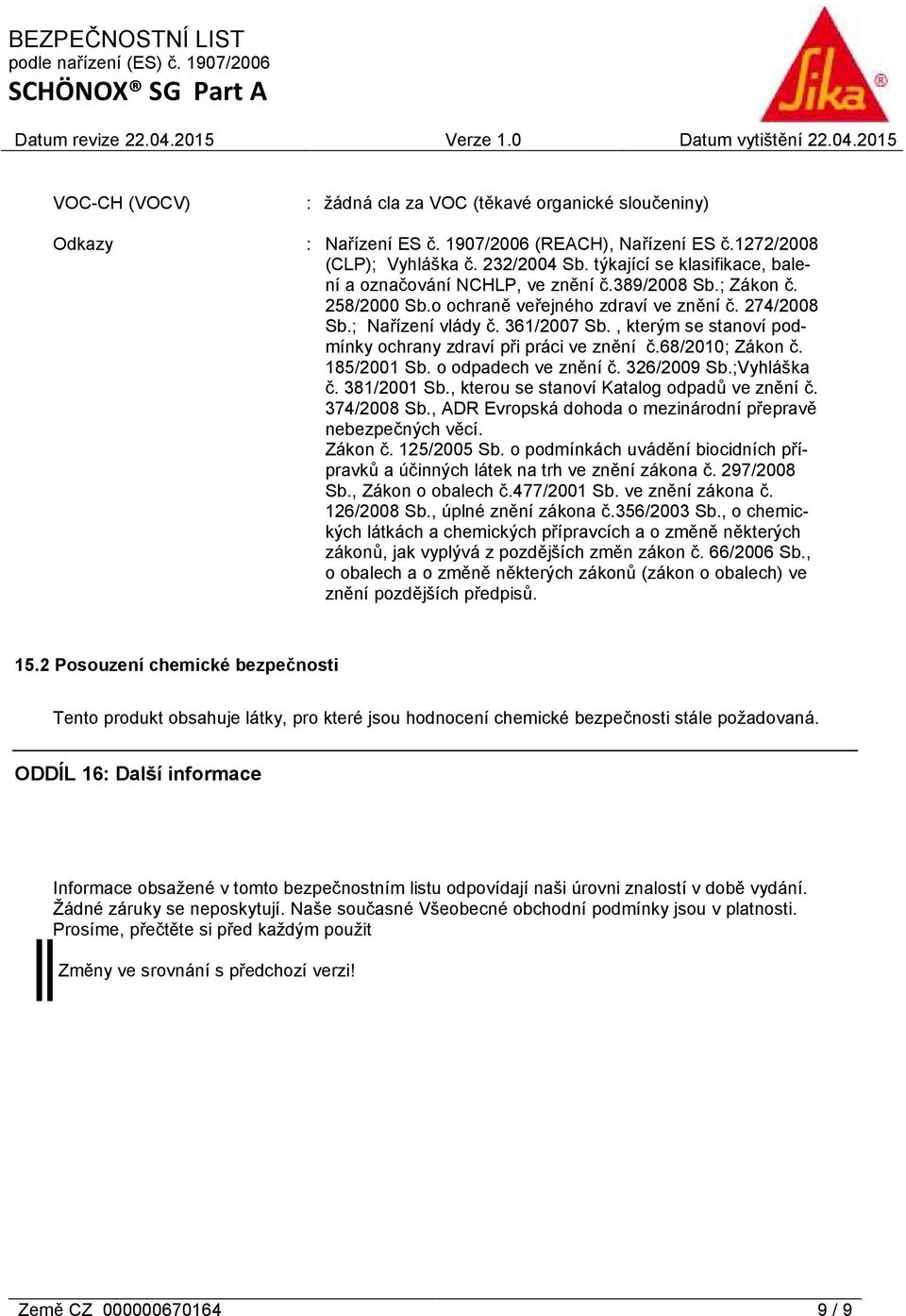 , kterým se stanoví podmínky ochrany zdraví při práci ve znění č.68/2010; Zákon č. 185/2001 Sb. o odpadech ve znění č. 326/2009 Sb.;Vyhláška č. 381/2001 Sb.