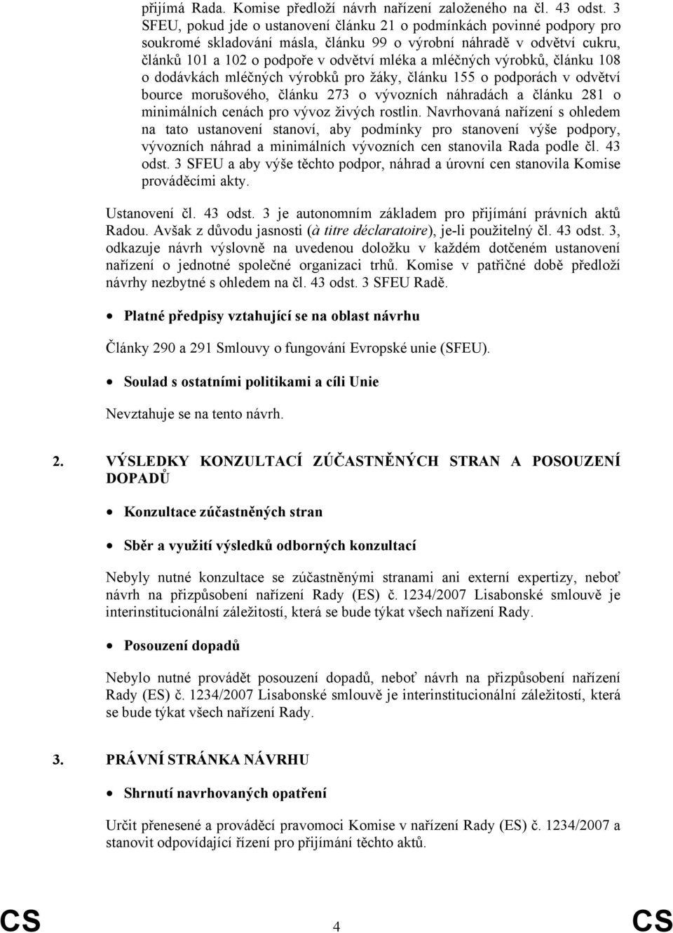 výrobků, článku 108 o dodávkách mléčných výrobků pro žáky, článku 155 o podporách v odvětví bource morušového, článku 273 o vývozních náhradách a článku 281 o minimálních cenách pro vývoz živých