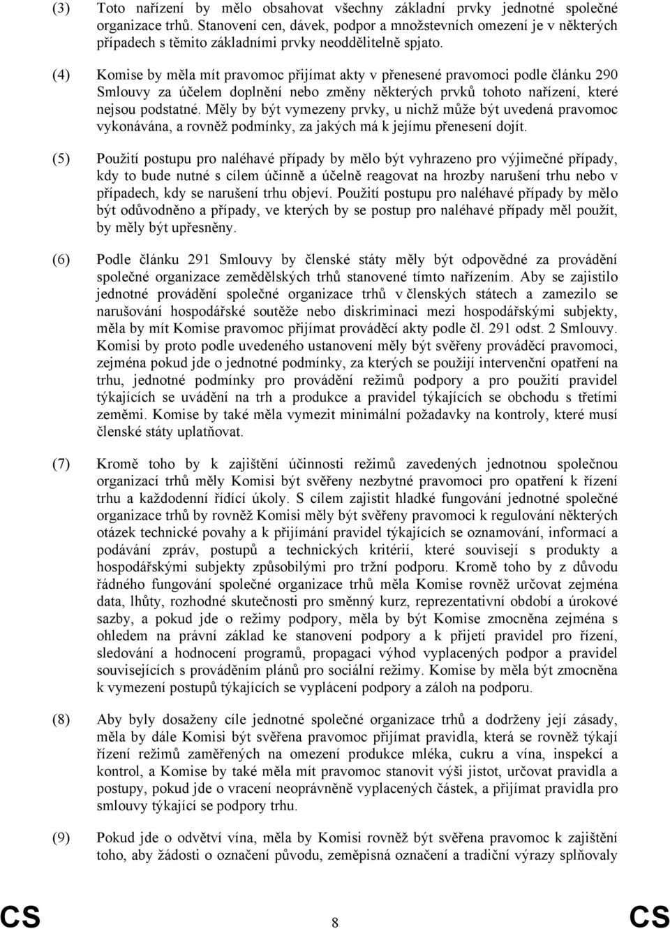 (4) Komise by měla mít pravomoc přijímat akty v přenesené pravomoci podle článku 290 Smlouvy za účelem doplnění nebo změny některých prvků tohoto nařízení, které nejsou podstatné.