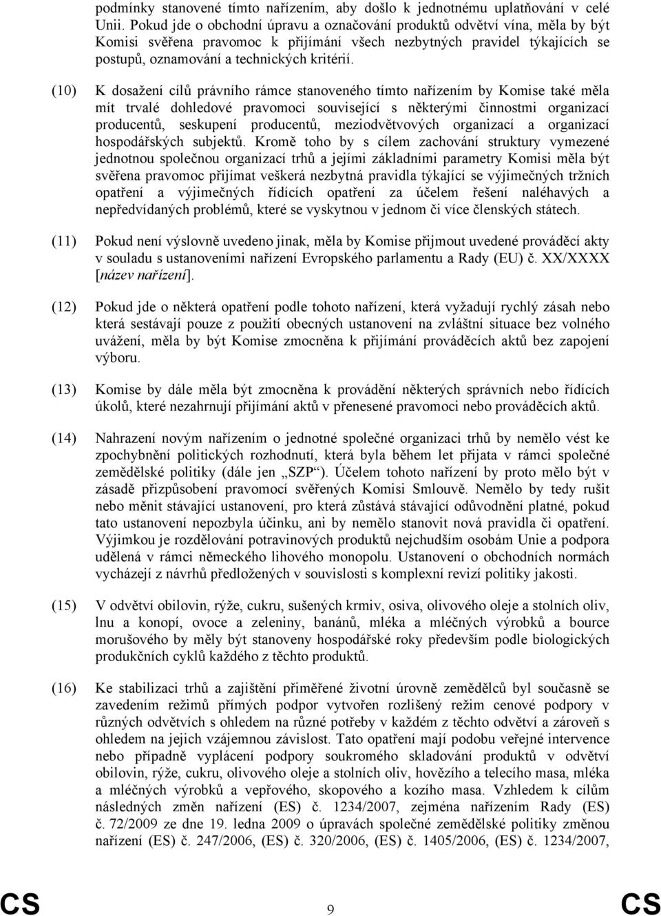 (10) K dosažení cílů právního rámce stanoveného tímto nařízením by Komise také měla mít trvalé dohledové pravomoci související s některými činnostmi organizací producentů, seskupení producentů,