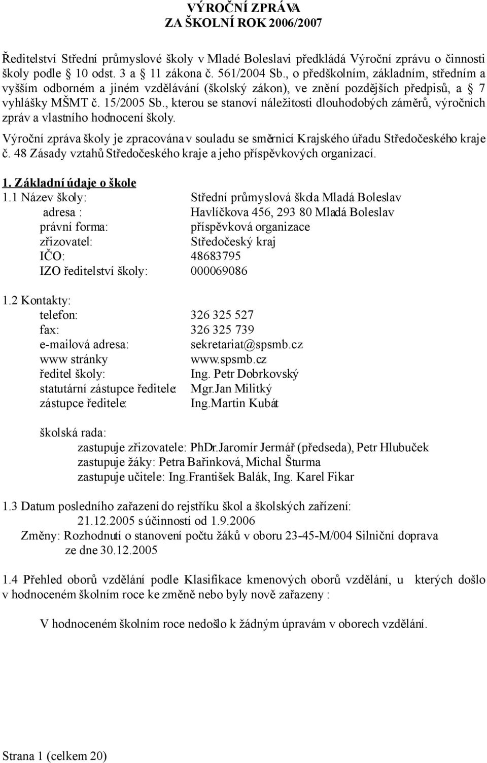 , kterou se stanoví náležitosti dlouhodobých záměrů, výročních zpráv a vlastního hodnocení školy. Výroční zpráva školy je zpracována v souladu se směrnicí Krajského úřadu Středočeského kraje č.